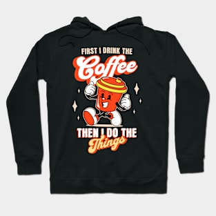 First I Drink The Coffee. Then I Do The Things Hoodie